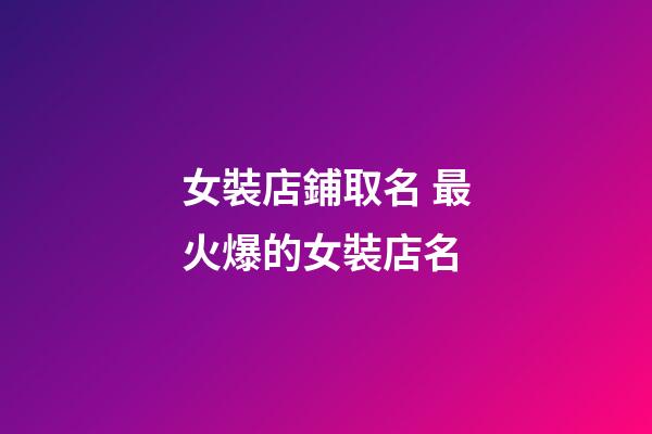女裝店鋪取名 最火爆的女裝店名-第1張-店鋪起名-玄機派